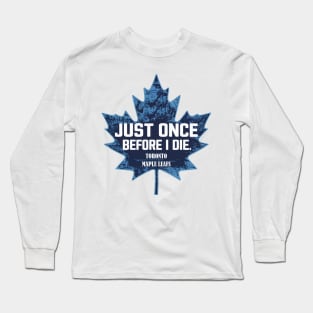 just once before i die, toronto maple leaf Long Sleeve T-Shirt